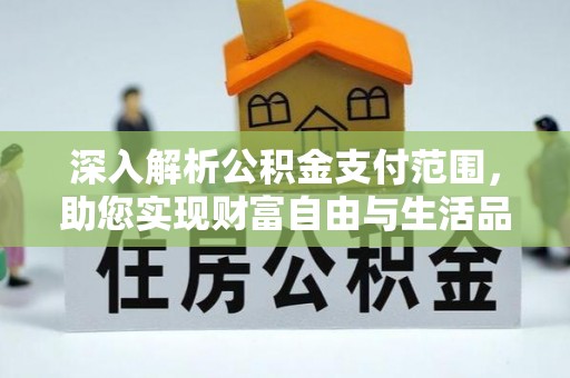 朝天深入解析公积金支付范围，助您实现财富自由与生活品质提升