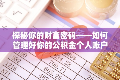 朝天探秘你的财富密码——如何管理好你的公积金个人账户信息
