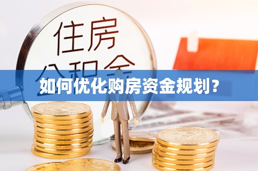 朝天如何优化购房资金规划？