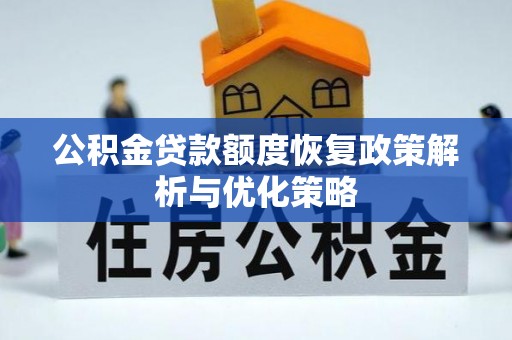 朝天公积金贷款额度恢复政策解析与优化策略