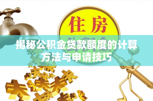 朝天揭秘公积金贷款额度的计算方法与申请技巧
