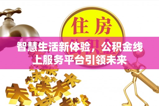 朝天智慧生活新体验，公积金线上服务平台引领未来