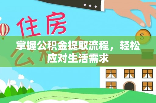 朝天掌握公积金提取流程，轻松应对生活需求