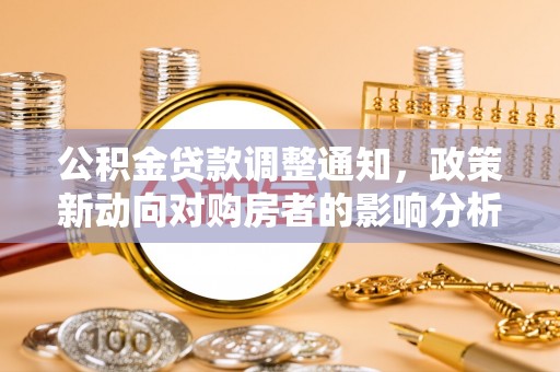 朝天公积金贷款调整通知，政策新动向对购房者的影响分析