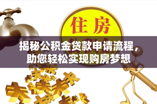 朝天揭秘公积金贷款申请流程，助您轻松实现购房梦想