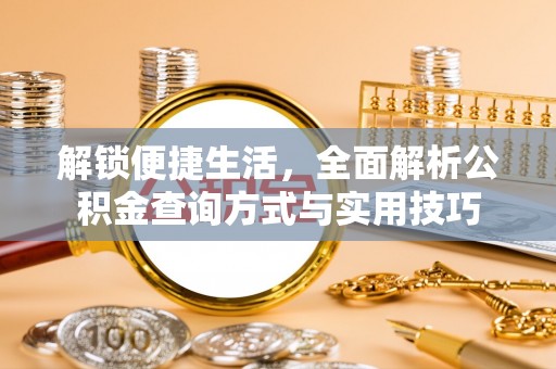 朝天解锁便捷生活，全面解析公积金查询方式与实用技巧